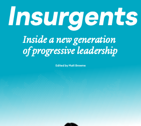 Insurgents: Inside a New Generation of Progressive Leadership